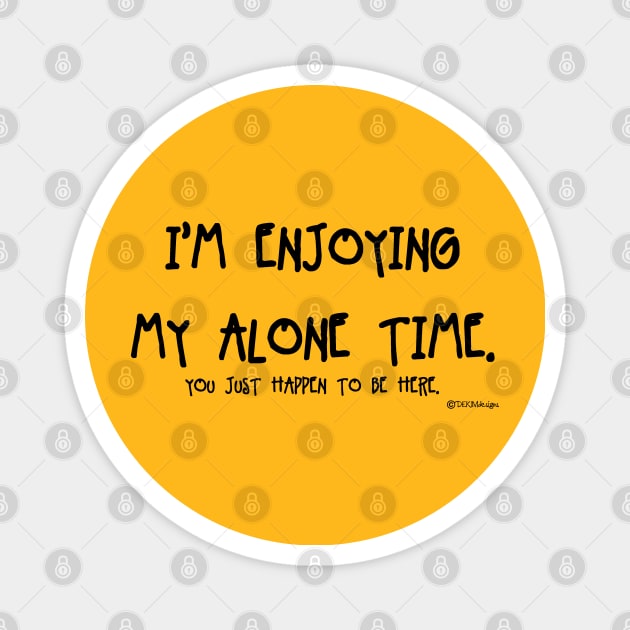 Enjoying My Alone Time Magnet by dekimdesigns